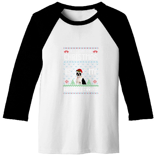 Ugly Sweater ALL I WANT FOR CHRISTMAS IS MY Boston Terrier Baseball Tees