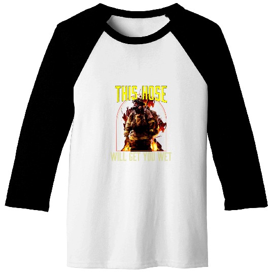 This Hose Will Get You Wet Fireman Firefighter Fires Rescue Baseball Tees