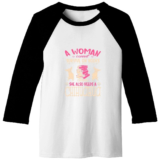 Womens Woman Cant Survive On Books Alone She Needs Chihuahua Baseball Tees