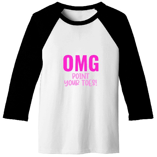 Womens Ballet Dancing OMG Point Your Toes Ballerina Girl Gift Baseball Tees