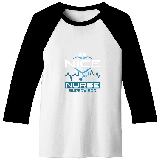 Be Nice To nurses Supervisor Baseball Tees