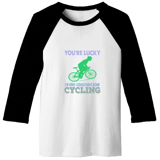 Youre lucky Im here I could have gone cycling Funny Biker Baseball Tees