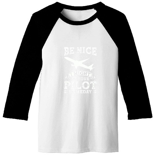 Be Nice I Might Be Your Pilot Someday 2 Baseball Tees