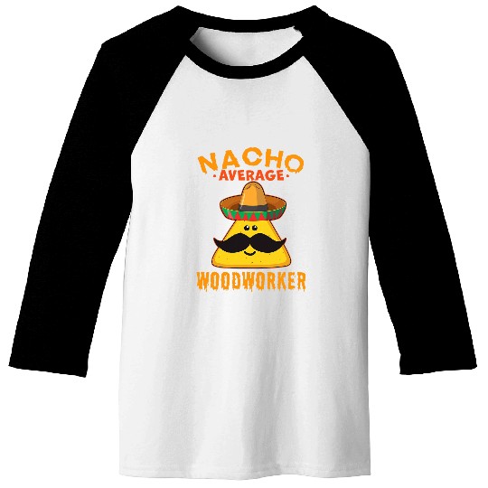 Nacho Average Woodworker Funny Cute Cinco de Mayo Baseball Tees