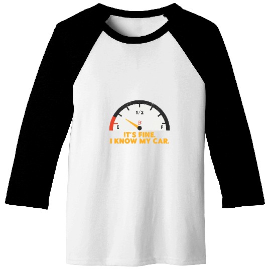 Its Fine I Know My Car Fuel Gauge Trucker Fuel Diesel Baseball Tees