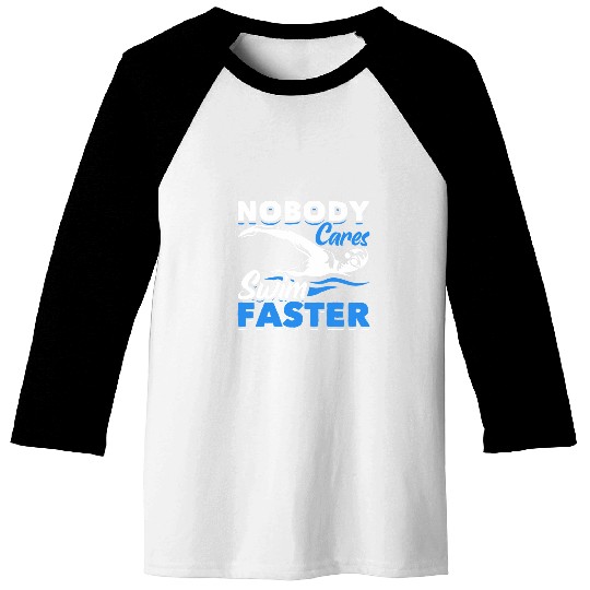 Nobody Cares Swim Faster Swimmer Funny Swim Coachs Swimming Baseball Tees