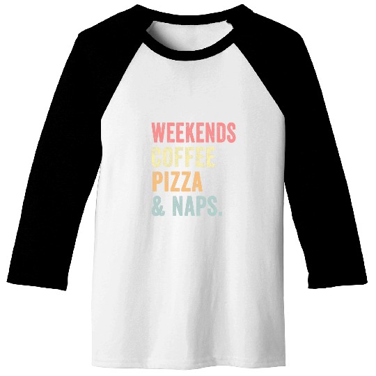 Weekends Coffee Pizza And Naps Chef Pizza Lover Slice Baseball Tees