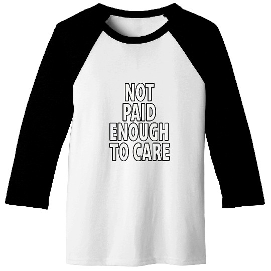 Funny Sarcastic Saying Not Paid Enough To Care Co Worker Baseball Tees