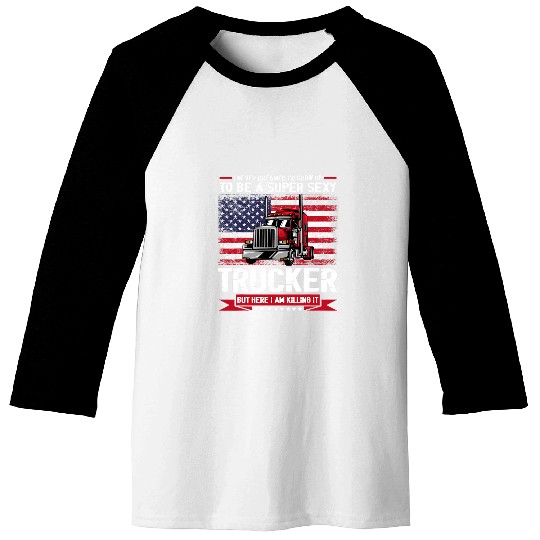 A super sexy Trucker but here I am Trucker Baseball Tees