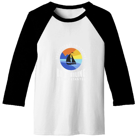 Education Is Important But Sailing Is Importanter Sail Boat Baseball Tees