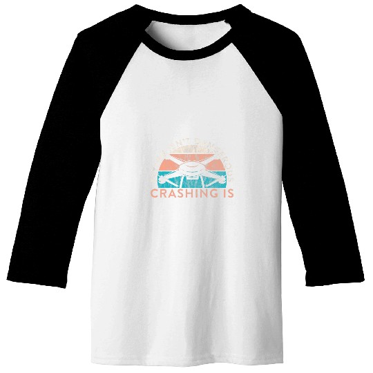 Drone Pilot Flying Isnt Dangerous Crashing Is Quadrocopter Baseball Tees