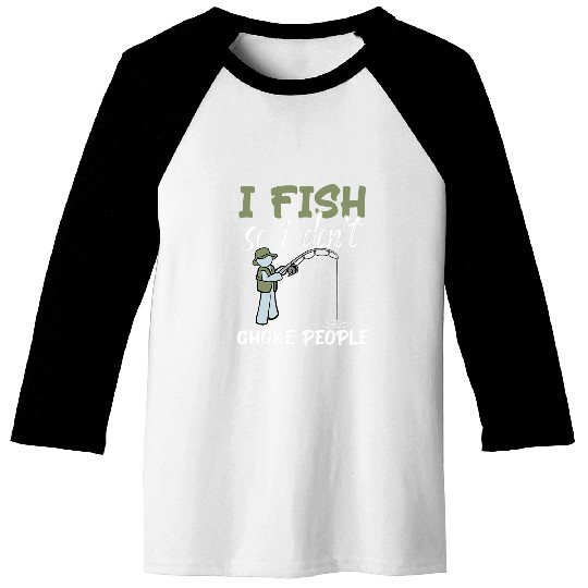 I Fish So I Dont Choke People Boat Angler Wave Sea Fishing Baseball Tees