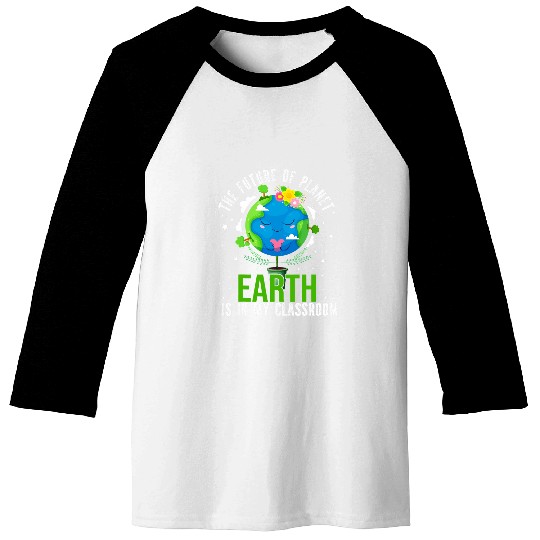 The Future Of Planet Earth Is In My Classroom Teacher Earth Baseball Tees