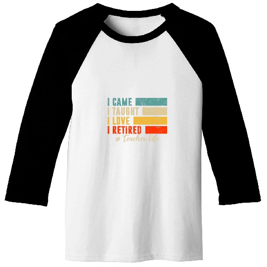 I Came I Taught I Loved I Retired Teacher Life Retirement Baseball Tees