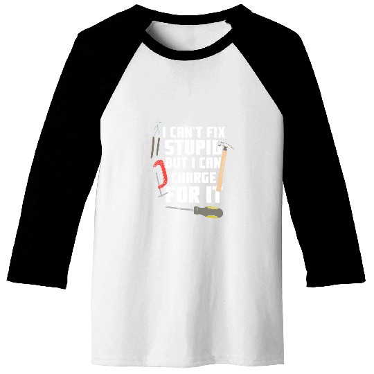 I Cant Fix Stupid But I Can Charge For It Funny Handyman Baseball Tees