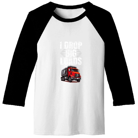 I Drop Big Loads Dump Truck Driver Baseball Tees