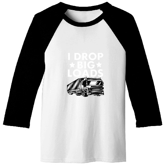 I Drop Big Loads Trucker For Men Women Semi Truck Driver Baseball Tees