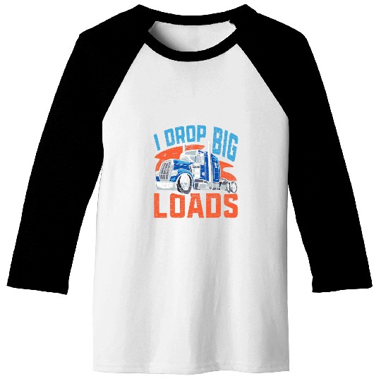 I Drop Big Loads Semi Truck Driver Trucker Baseball Tees