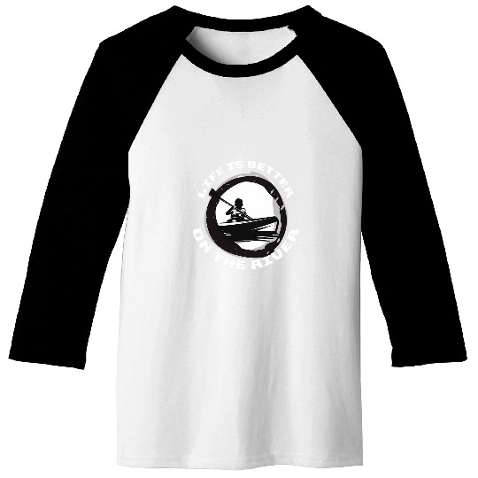 Life Is Better On River Kayaking Boat Kayaker Kayak Graphic Baseball Tees