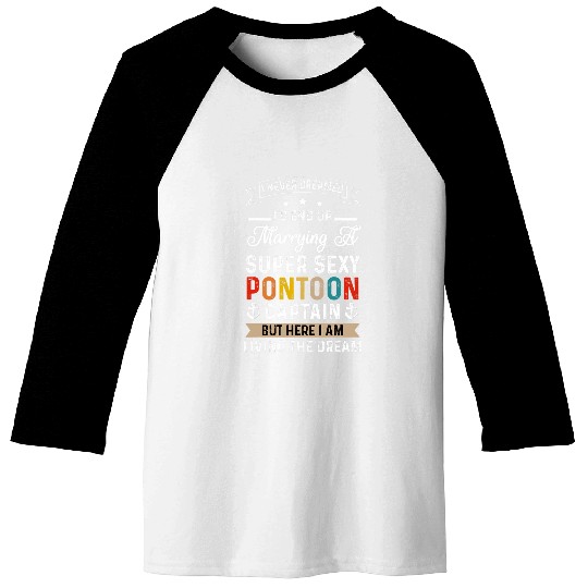 I Never Dreamed End Up Marrying A Super Sexy Pontoon Captain Baseball Tees