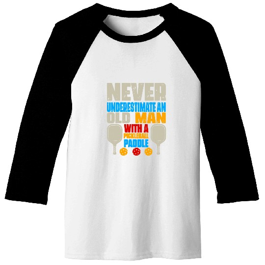 Mens Never Underestimate An Old Man With A Pickleball Paddle 6 Baseball Tees