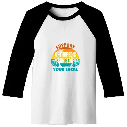 Support Your Local Orthopedic Surgeon Tropical Design Baseball Tees