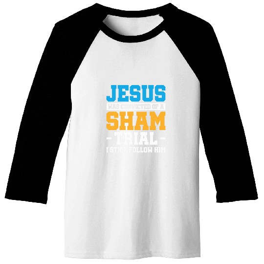 Jesus Was Convicted Of A Sham Trial I Still Follow Him 7 Baseball Tees