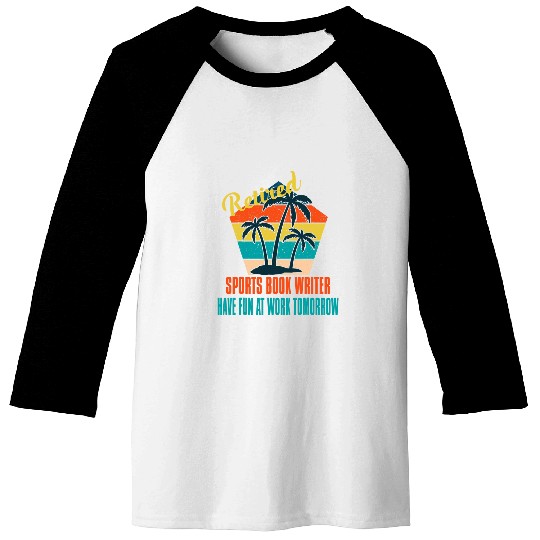 Retired Sports Book Writer Have Fun at Work Tomorrow Retirem Baseball Tees