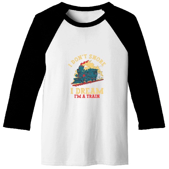Locomotive Model Railway I Don t Snore I Dream I m A Train Baseball Tees