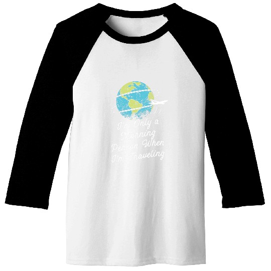 Morning Person When Im Traveling Tourist Road Trip Traveler Baseball Tees