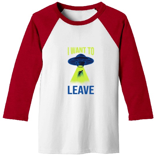 Aliens UFO I Want To Leave Funny Alien Believers UFO Spaceship Area 51 32 Baseball Tees