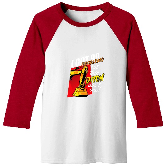 Excavator Fun Funny I Got 99 Problems But This Ditch Aint One Baseball Tees