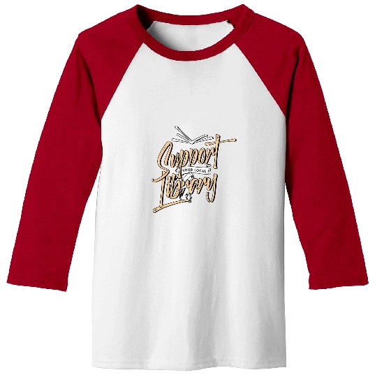 Book Fun Support Your Local Library Book Lover Reader Librarian Baseball Tees