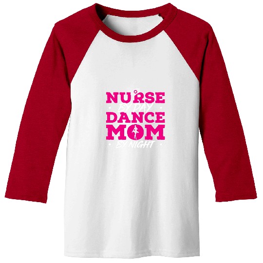 nurses Job By Day Dance Mom By Night Ballet Dance Baseball Tees