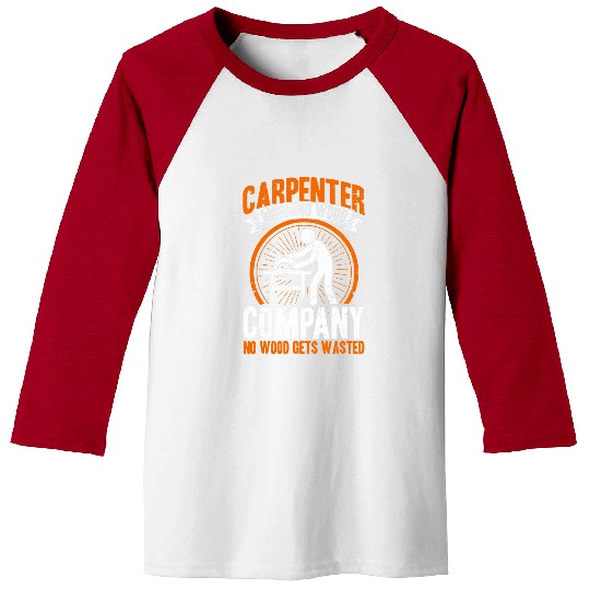 Woodworker Job Carpenter Morning Wood Company No Wood Gets Wasted Baseball Tees