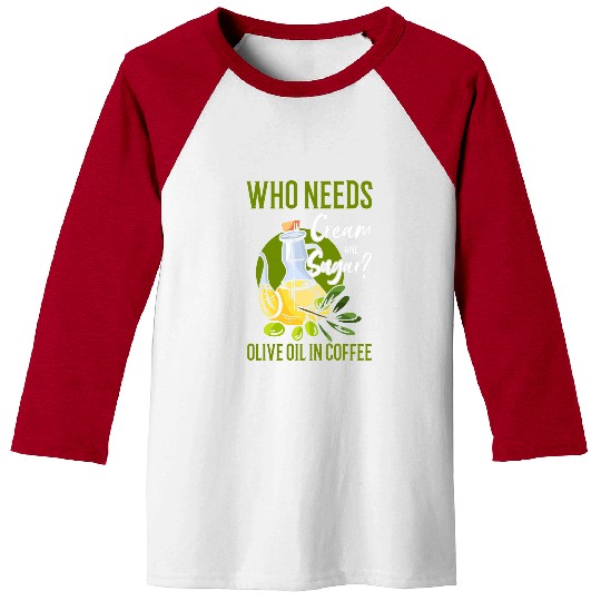 Coffee Fun Who Needs Cream And Sugar Olive Oil In Coffee Baseball Tees