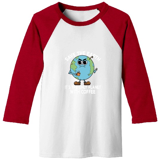 Coffee Fun CF Coffee Save The Earth Its The Only Planet With Coffee Baseball Tees