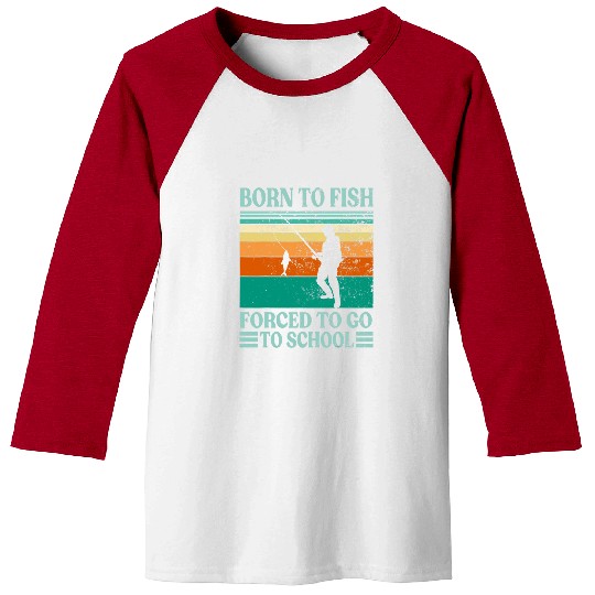 Born To Go Fishing Forced School Funny Men Women Kids Boys 1 Baseball Tees
