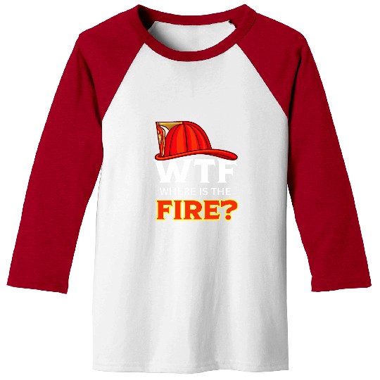 Firefighter Job WTF Where is The Fires Funny Fireman Humor Firefighter Baseball Tees
