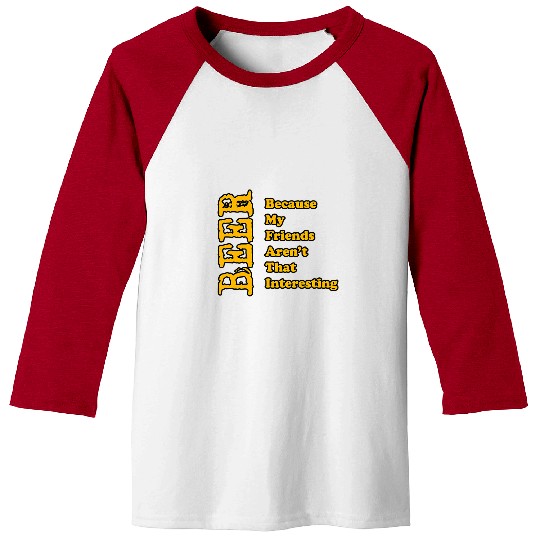 Beer Fun BEER BECAUSE MY FRIENDS AREN T THAT INTERESTING FUNNY Baseball Tees