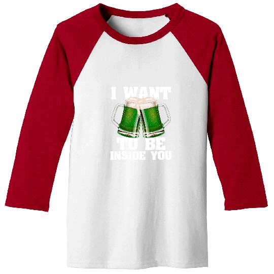 Beer Fun St Patrick s Day I Want You Inside of Me Green Beer Drinking Baseball Tees