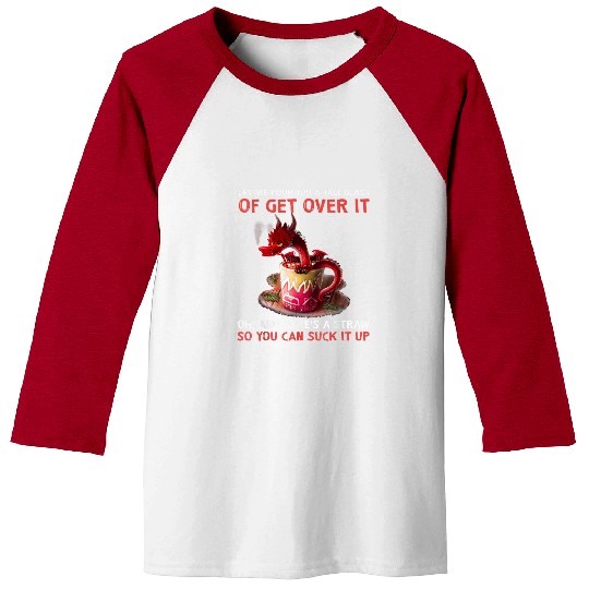 Dragon Pet Let Me Pour You A Tall Glass Of Get Over It Dragon Baseball Tees