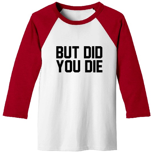 But did you die Baseball Tees