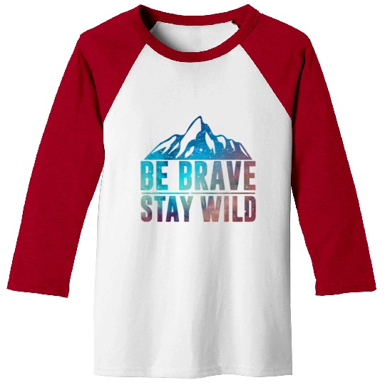 BE BRAVE STAY WILD Wilderness Nature Lover Baseball Tees