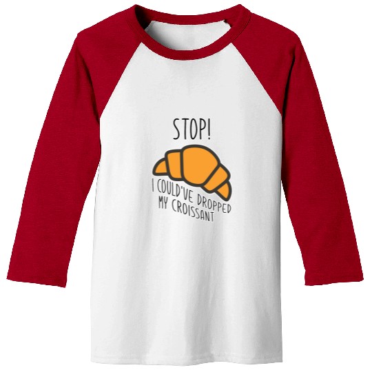 Funny Stop! I could've dropped my croissant! Meme Baseball Tees