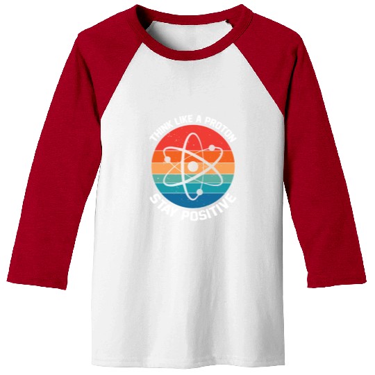 I Think Like A Proton Stay Positive Baseball Tees