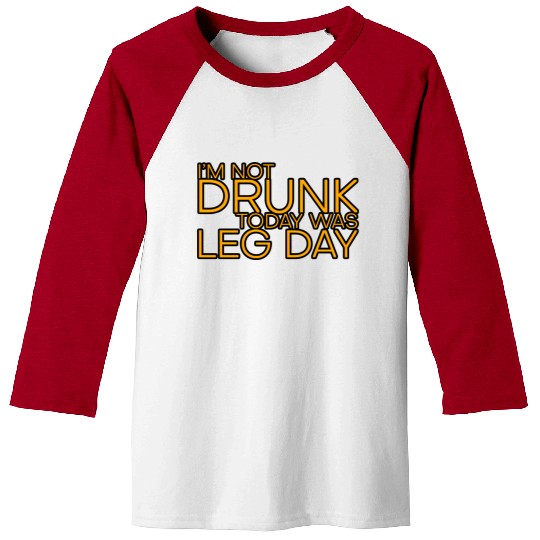 I'm Not Drunk, Today Was Leg Day 4 Baseball Tees