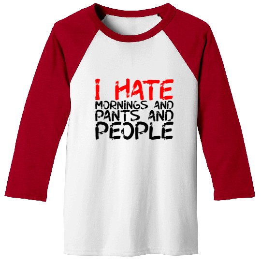 I Hate Mornings And Pants And People 3 Baseball Tees