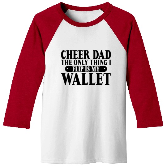 Cheer Dad, The Only Thing I Flip Is My Wallet 6 Baseball Tees