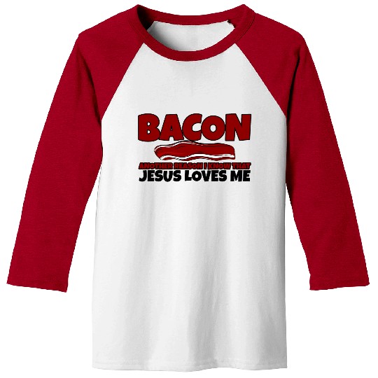 Bacon Another Reason I Know That Jesus Loves Me Baseball Tees